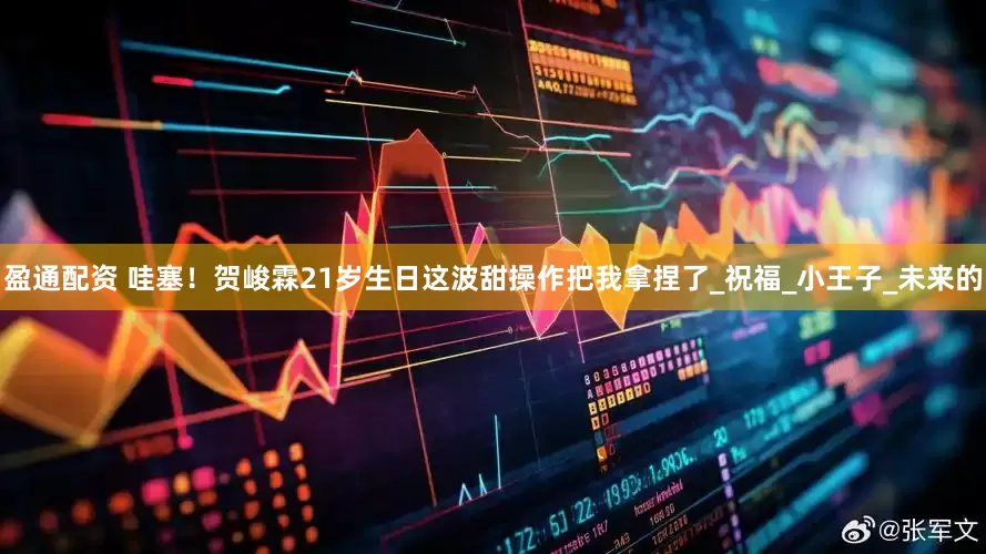 盈通配资 哇塞！贺峻霖21岁生日这波甜操作把我拿捏了_祝福_小王子_未来的
